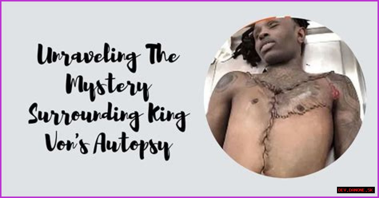 Unraveling The Mystery Of King Von's Autopsy